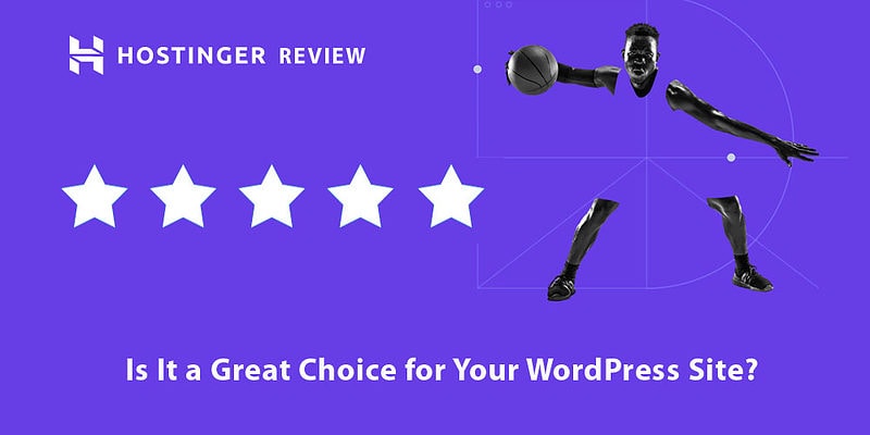 Hostinger Review 2023: Is It a Great Choice for Your WordPress Site?